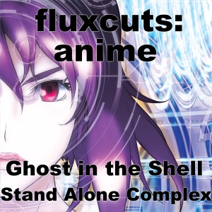 fluxcuts:anime - Ghost in the Shell: Stand Alone Complex